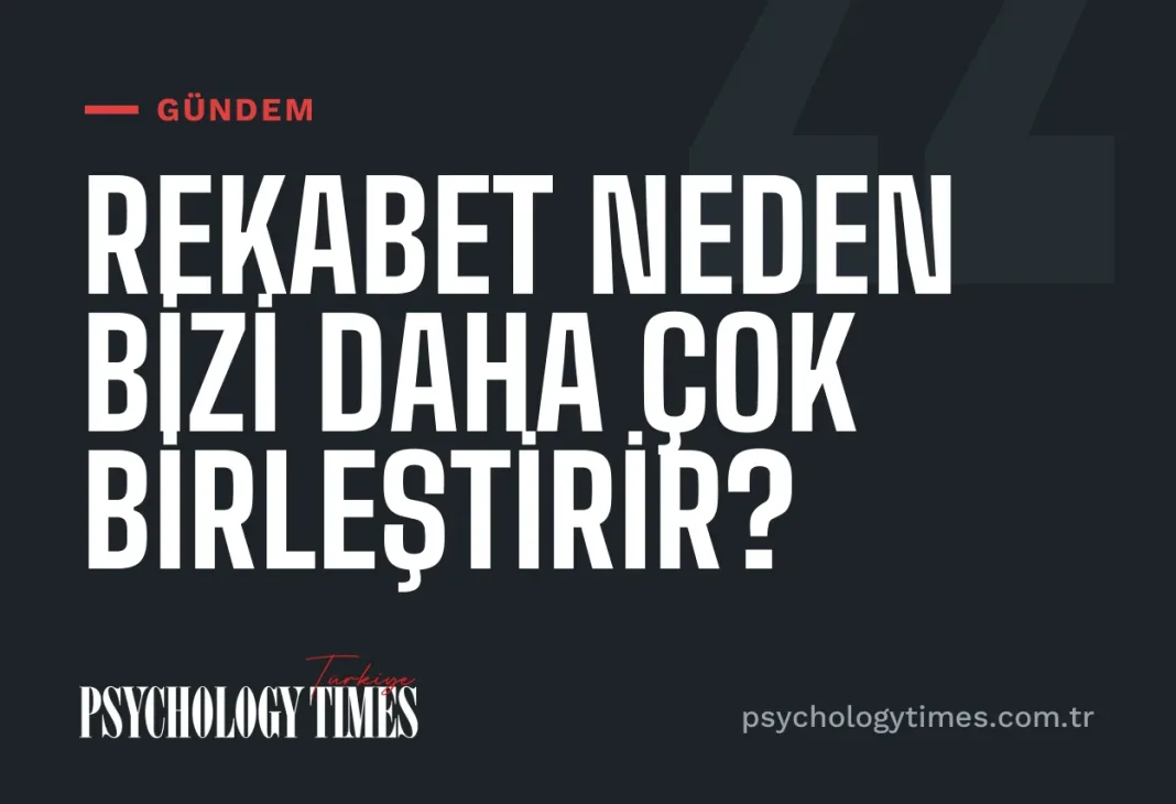 Rekabet neden bizi daha çok birleştirir?